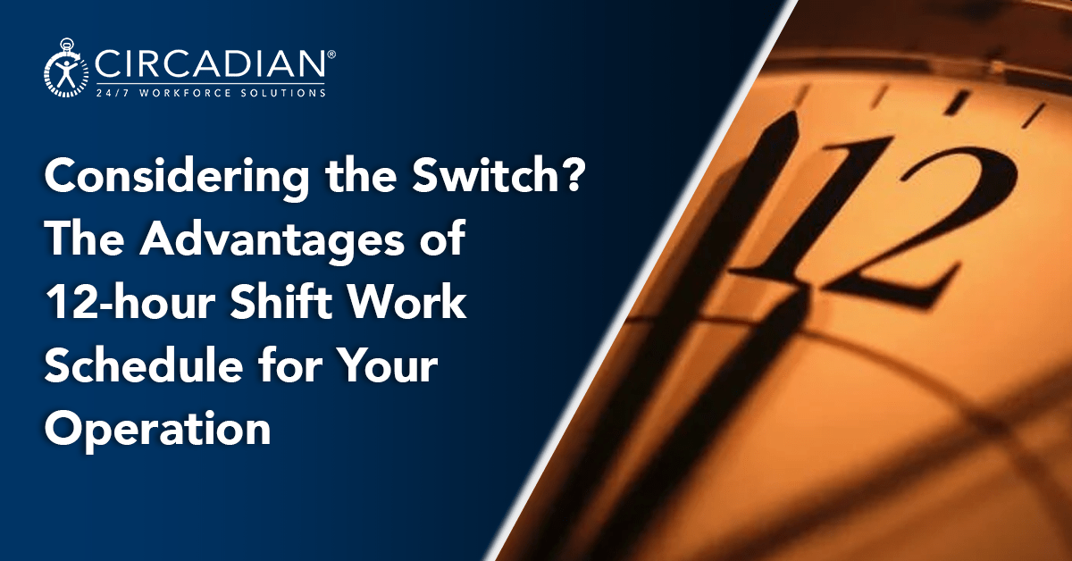 Considering the Switch? The Advantages of 12-hour Shift Work Schedule for Your Operation