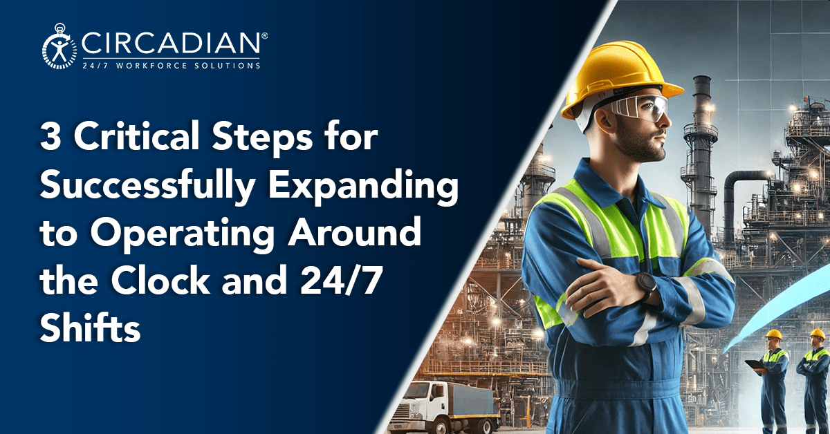 3 Critical Steps for Successfully Expanding to Operating Around the Clock and 24/7 Shifts