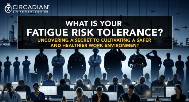 Assessing Fatigue Risk Tolerance: A Crucial Component of Your Fatigue Risk Management Program