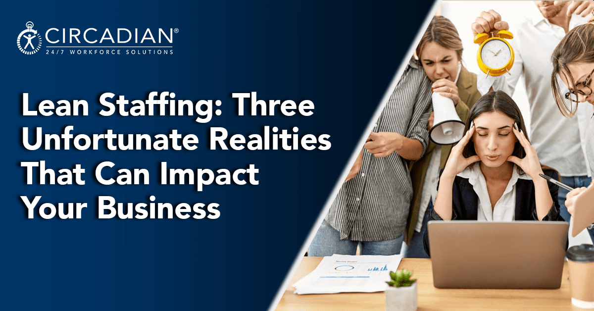  Lean Staffing: Three Unfortunate Realities That Can Impact Your Business