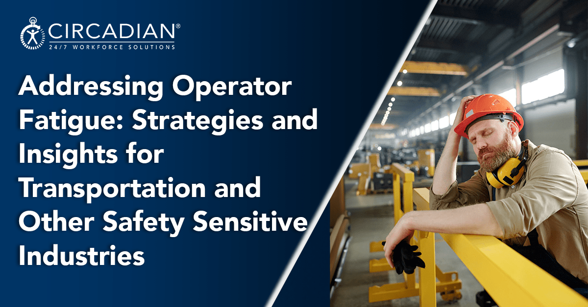 Addressing Operator Fatigue: Strategies and Insights for Transportation and Other Safety Sensitive Industries